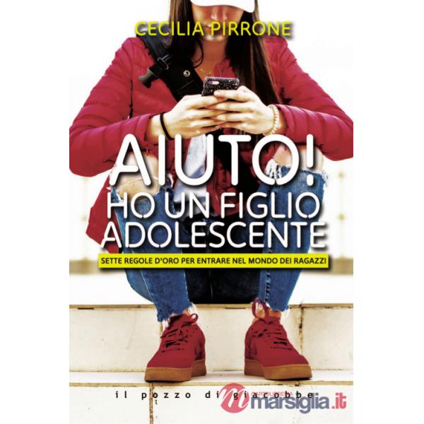 Aiuto! Ho un figlio adolescente. Sette regole d'oro per entrare nel mondo dei ragazzi