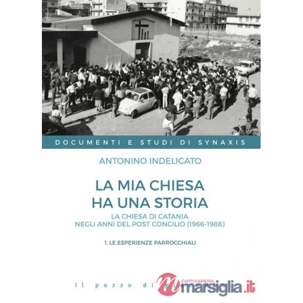 Mia chiesa ha una storia. La chiesa di Catania negli anni del post Concilio (1966-1988) (La). Vol. 1: Le esperienze parrocchiali
