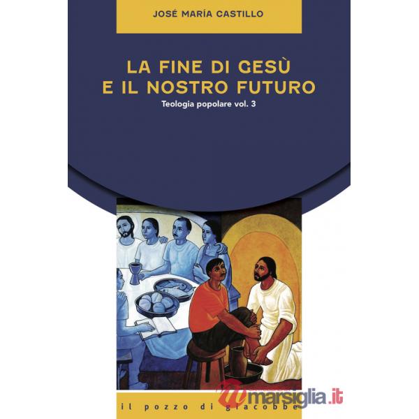 Fine di Gesù e il nostro futuro. Teologia popolare (La). Vol. 3