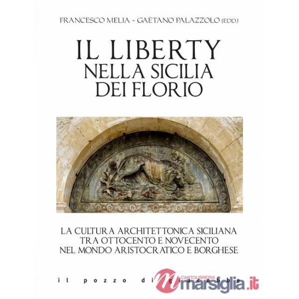 Liberty nella Sicilia dei Florio. La cultura architettonica siciliana tra ottocento e novecento nel mondo aristocratico e borghe