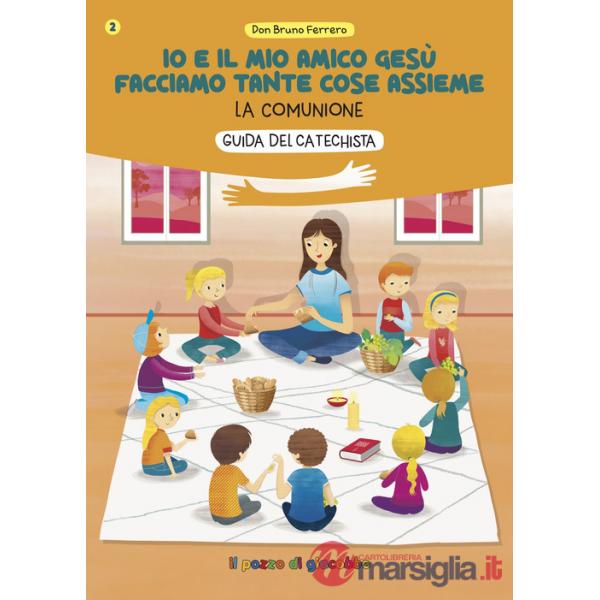 Io e il mio amico Gesù facciamo tante cose assieme. Guida del catechista. La comunione