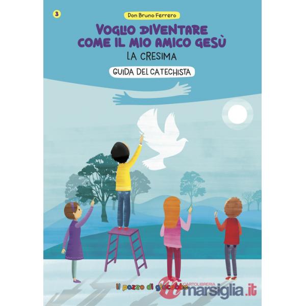 Voglio diventare come il mio amico Gesù. La cresima. Guida del catechista