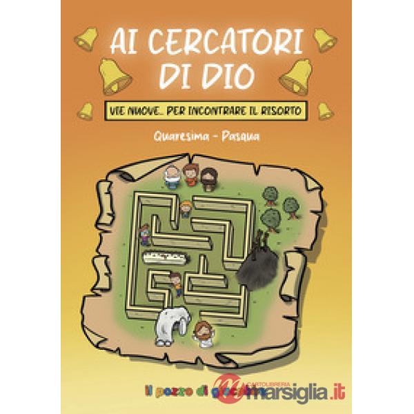 Ai cercatori di Dio. Vie nuove per incontrare il risorto. Quaresima-Pasqua