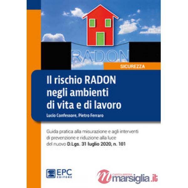 Il rischio radon negli ambienti di vita e di lavoro. Guida pratica alla misurazione e agli interventi di prevenzione e riduzione