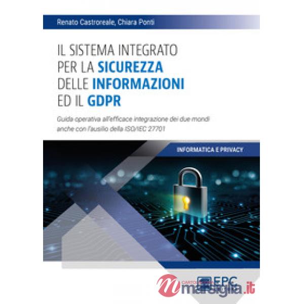 Il sistema integrato per la sicurezza delle informazioni ed il GDPR. Guida operativa all'efficace integrazione dei due mondi anc