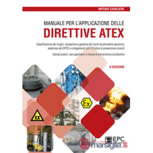 Manuale per l'applicazione delle direttive ATEX. Classificazione dei luoghi, valutazione e gestione dei rischi da atmosfere espl