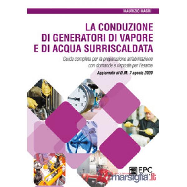La conduzione di generatori di vapore e di acqua surriscaldata. Guida completa per la preparazione all'abilitazione con domande 