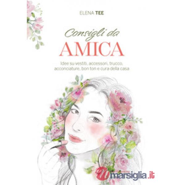 Consigli da amica. Idee su vestiti, accessori, trucco, acconciature, bon ton e cura della casa
