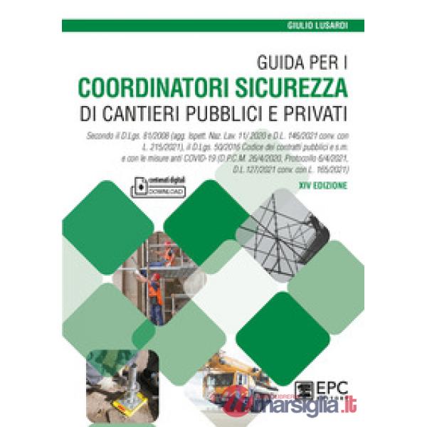 Guida per i coordinatori sicurezza di cantieri pubblici e privati. Secondo il D.Lgs. 81/2008 (agg. Ispett. Naz. Lav. 11/ 2020 e 