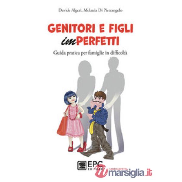 Genitori e figli imperfetti. Guida pratica per famiglie in difficoltà