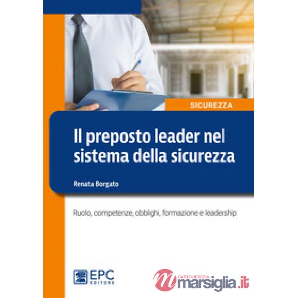 Il preposto leader nel sistema della sicurezza. Ruolo, competenze, obblighi, formazione e leadership