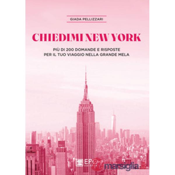Chiedimi New York. Più di 200 domande e risposte per il tuo viaggio nella Grande Mela