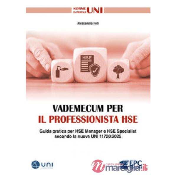 Vademecum per il professionista HSE. Guida pratica per HSE Manager e HSE Specialist secondo la nuova UNI 11720:2025
