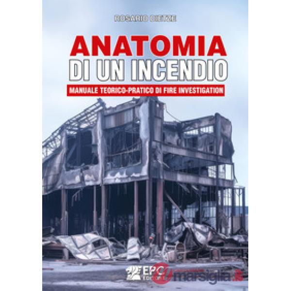 Anatomia di un incendio. Manuale teorico-pratico di Fire Investigation