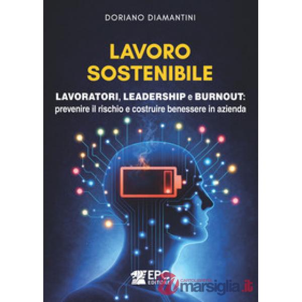 Lavoro sostenibile. Lavoratori, leadership e burnout: prevenire il rischio e costruire benessere in azienda