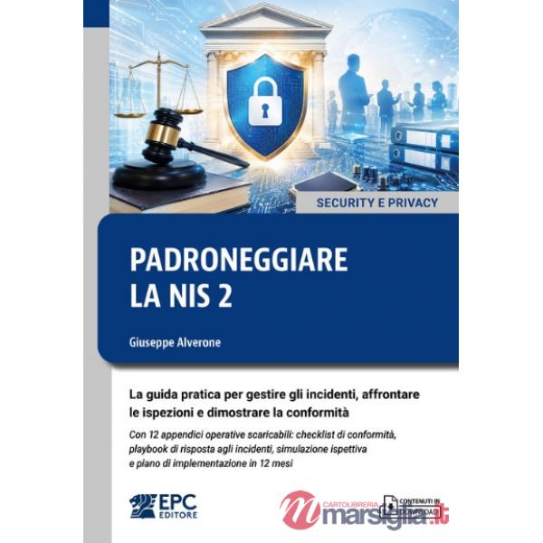 Padroneggiare la NIS 2. La guida pratica per gestire gli incidenti, affrontare le ispezioni e dimostrare la conformità. Con 12 a