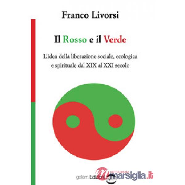 Rosso e il verde. L'idea della liberazione sociale, ecologica e spirituale dal XIX al XXI secolo (Il)