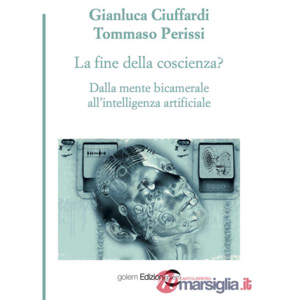 Fine della coscienza? Dalla mente bicamerale all'intelligenza artificiale (La)