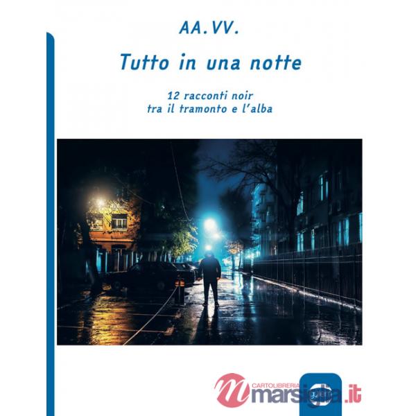 Tutto in una notte. 12 racconti noir tra il tramonto e l'alba