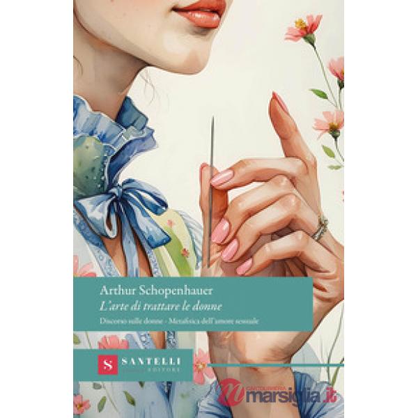 Arte di trattare le donne: Discorso sulle donne-Metafisica dell'amore sessuale (L')