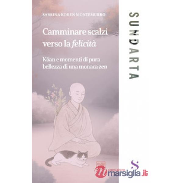 Camminare scalzi verso la felicità. Koan e momenti di pure bellezza di una monaca zen