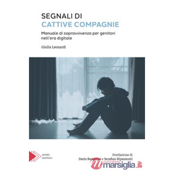 Segnali di cattive compagnie. Manuale di sopravvivenza per genitori nell'era digitale
