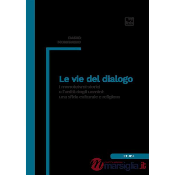 Vie del dialogo. I monoteismi storici e l'unità degli uomini: una sfida culturale e religiosa (Le)