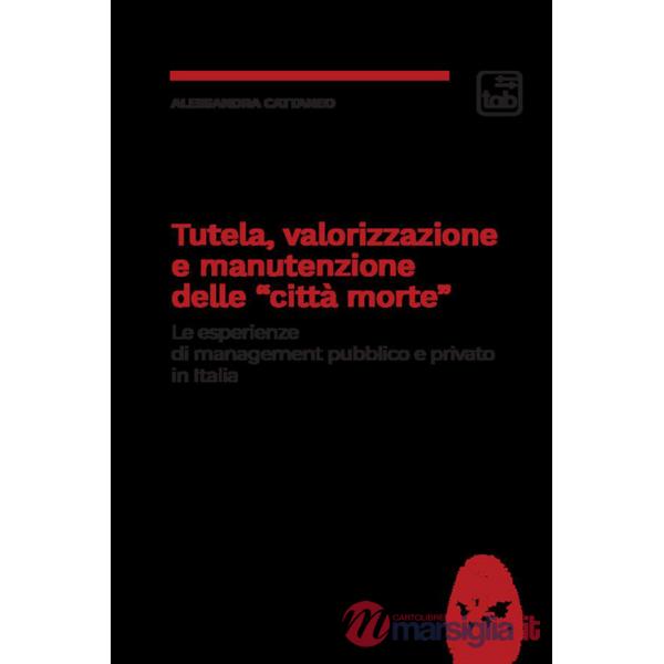 Tutela, valorizzazione e manutenzione delle cosiddette «città morte». Le esperienze di management pubblico e privato in Italia