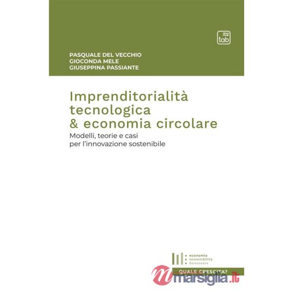 Imprenditorialità tecnologica & economia circolare. Modelli, teorie e casi per l'innovazione sostenibile