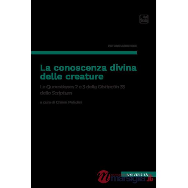 Conoscenza divina delle creature. Le Quaestiones 2 e 3 della Distinctio 35 dello Scriptum (La)