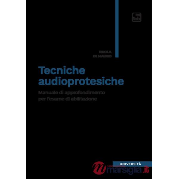 Tecniche audioprotesiche. Manuale di approfondimento per l'esame di abilitazione