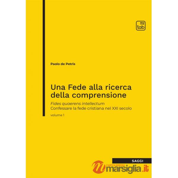 Fede alla ricerca della comprensione. Fides quaerens intellectum. Confessare la fede cristiana nel XXI secolo (Una). Vol. 1
