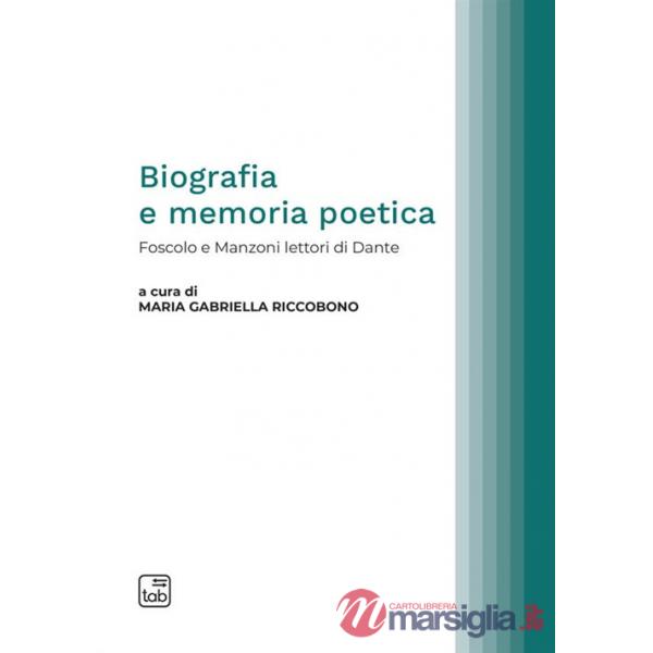 Biografia e memoria poetica. Foscolo e Manzoni lettori di Dante