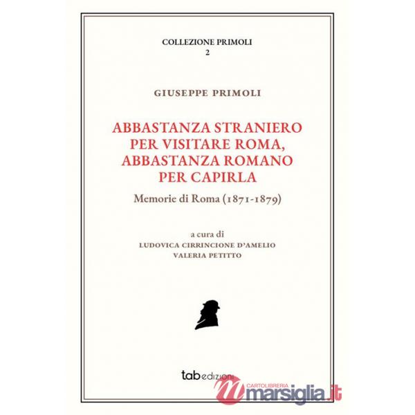 Abbastanza straniero per visitare Roma, abbastanza romano per capirla. Memorie di Roma (1871-1879). Ediz. illustrata
