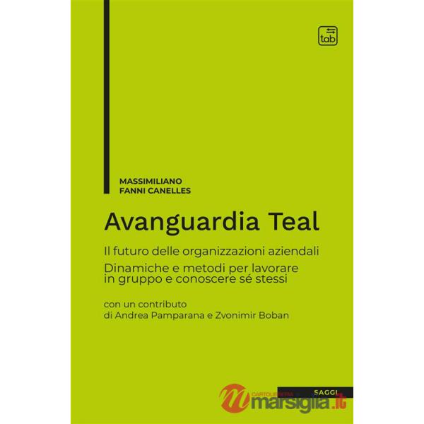 Avanguardia Teal. Il futuro delle organizzazioni aziendali. Dinamiche e metodi per lavorare in gruppo e conoscere sé stessi