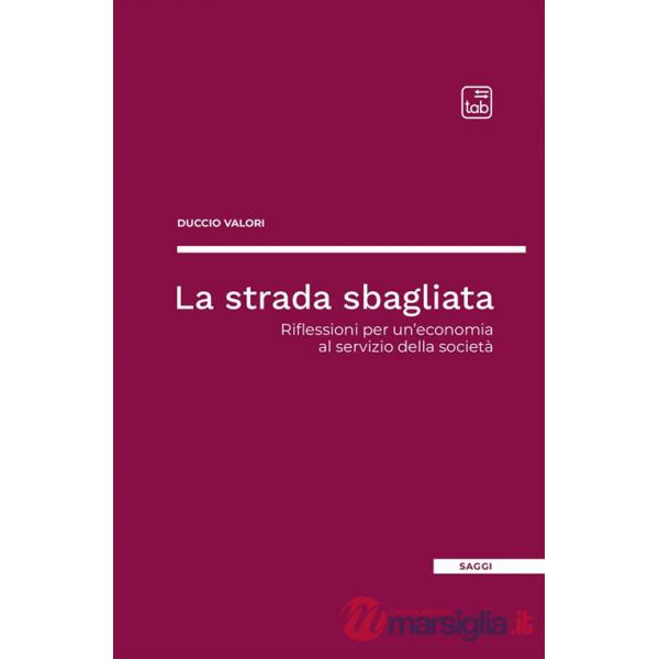 Strada sbagliata. Riflessioni per un'economia al servizio della società (La)