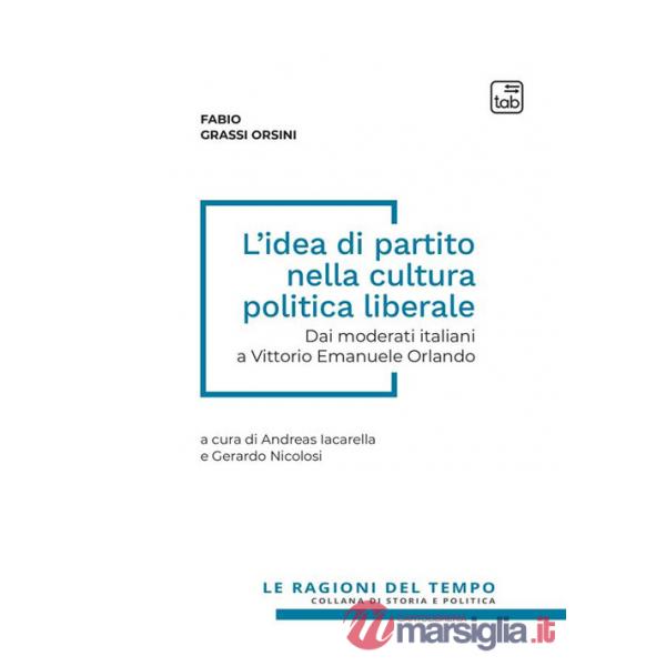 Idea di partito nella cultura politica liberale. Dai moderati italiani a Vittorio Emanuele Orlando (L')