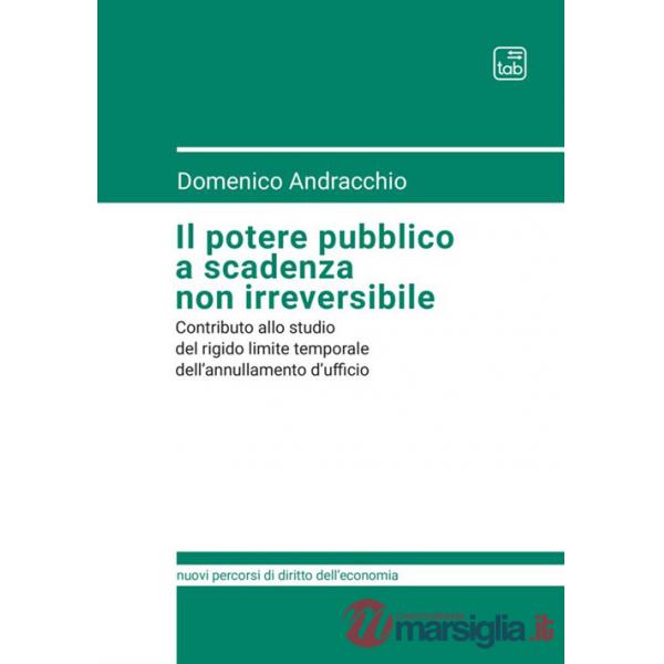 Potere pubblico a scadenza non irreversibile. Contributo allo studio del rigido limite temporale dell'annullamento d'ufficio (Il