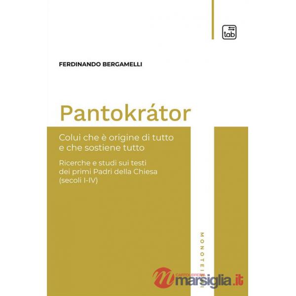 Pantokrátor. Colui che è origine di tutto e che sostiene tutto. Ricerche e studi sui testi dei primi Padri della Chiesa (secoli 