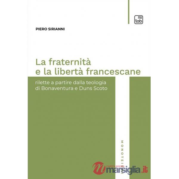 Fraternità e la libertà francescane. Rilette a partire dalla teologia di Bonaventura e Duns Scoto (La)
