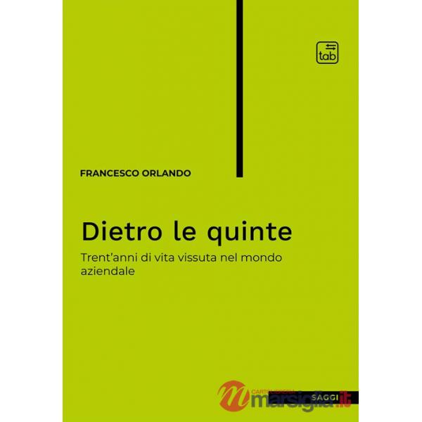 Dietro le quinte. Trent'anni di vita vissuta nel mondo aziendale