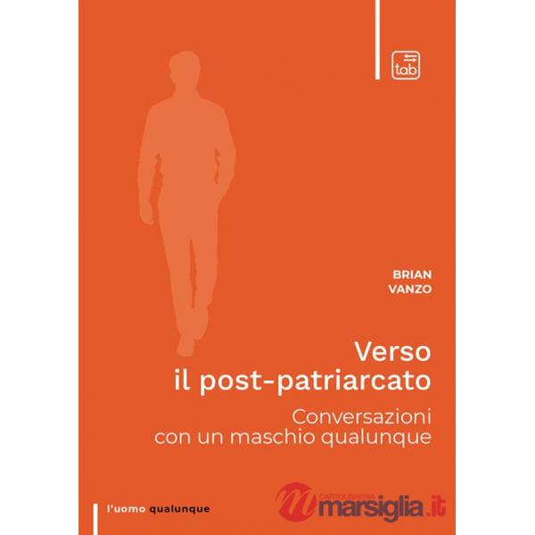 Verso il post-patriarcato. Conversazioni con un maschio qualunque