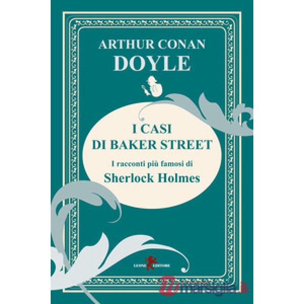 Casi di Baker Street. I racconti più famosi di Sherlock Holmes (I)