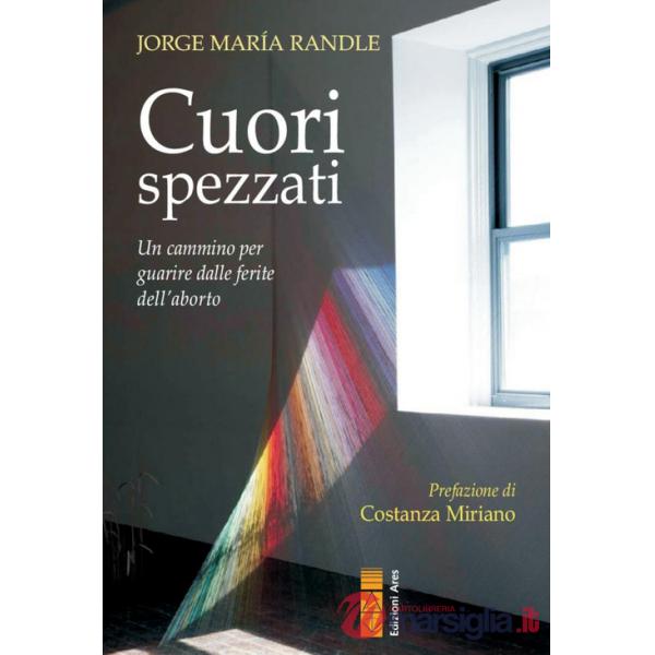 Cuori spezzati. Un cammino per guarire dalle ferite dell'aborto