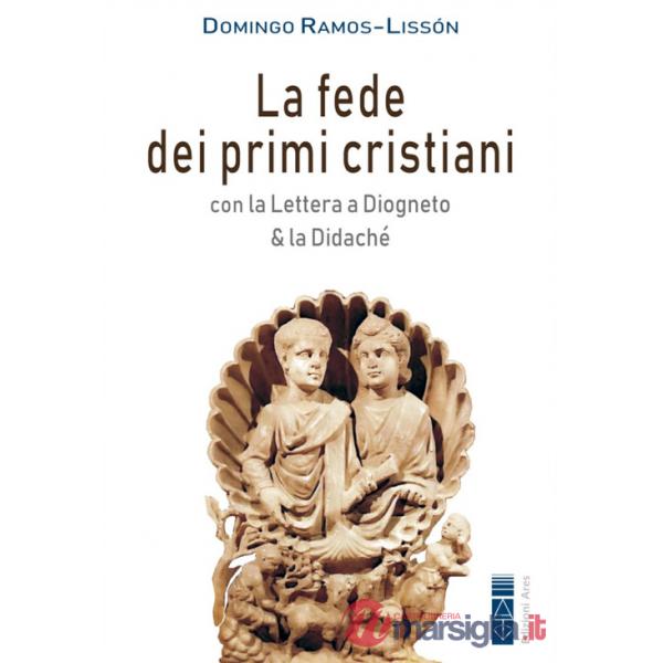 Fede dei primi cristiani. Con la «Lettera a Diogneto» & la «Didaché» (La)