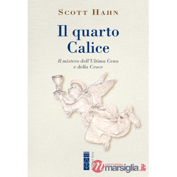 Quarto calice. Il mistero dell'Ultima Cena e della Croce (Il)