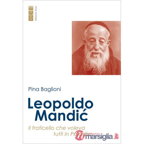 Leopoldo Mandic. Il fraticello che voleva tutti in Paradiso