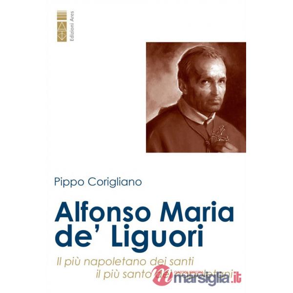 Alfonso Maria de' Liguori. Il più napoletano dei santi, il più santo dei napoletani