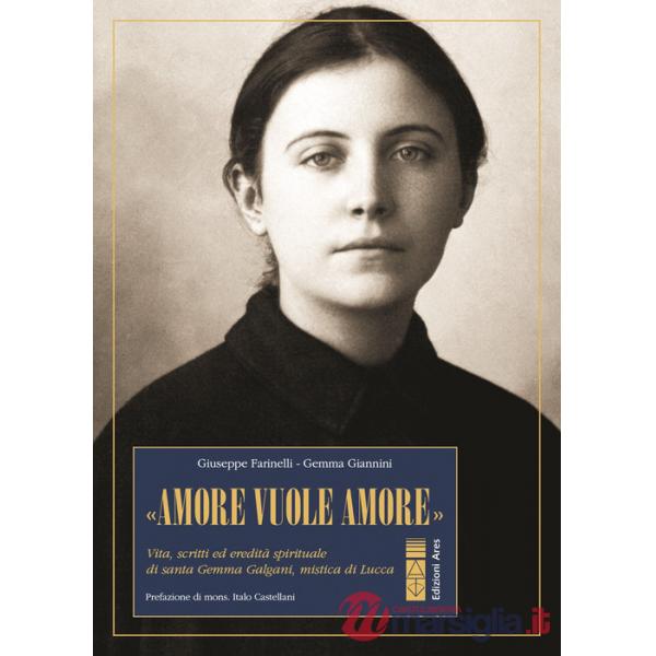 «Amore vuole amore». Vita, scitti ed eredità spirituale di santa Gemma Galgani, mistica di Lucca
