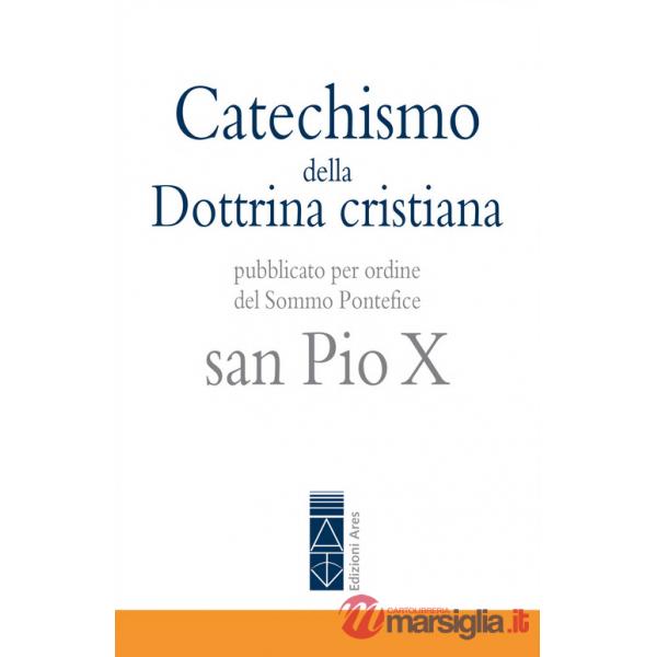 Catechismo della Dottrina cristiana. Pubblicato per ordine del Sommo Pontefice san Pio X